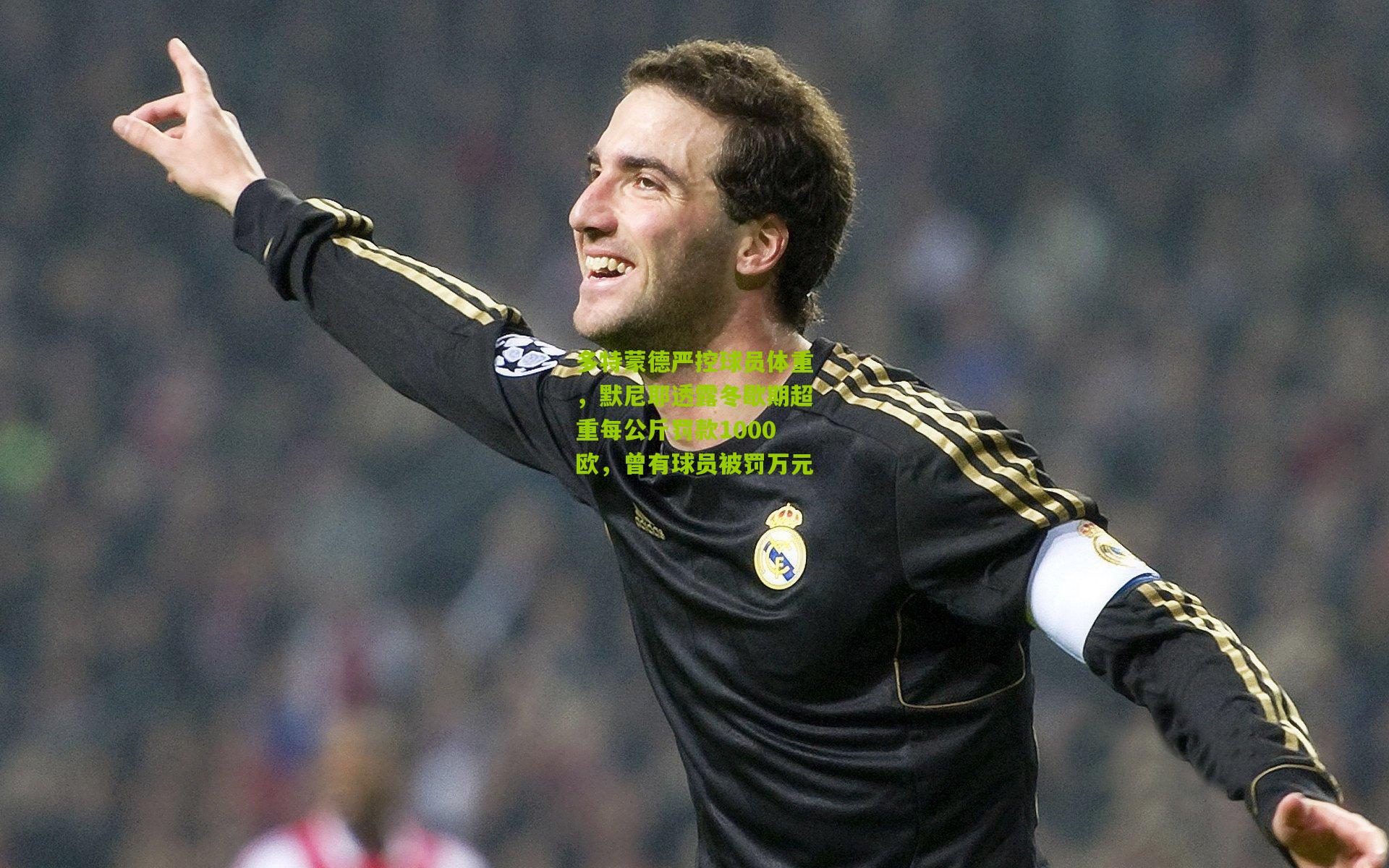 多特蒙德严控球员体重,默尼耶透露冬歇期超重每公斤罚款1000欧,曾有球员被罚万元