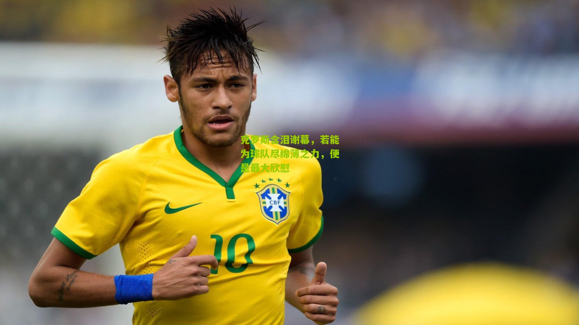 克罗斯含泪谢幕,若能为球队尽绵薄之力,便是最大欣慰