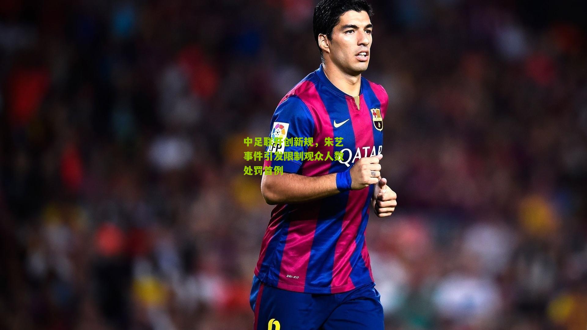 中足联开创新规，朱艺事件引发限制观众人数处罚首例