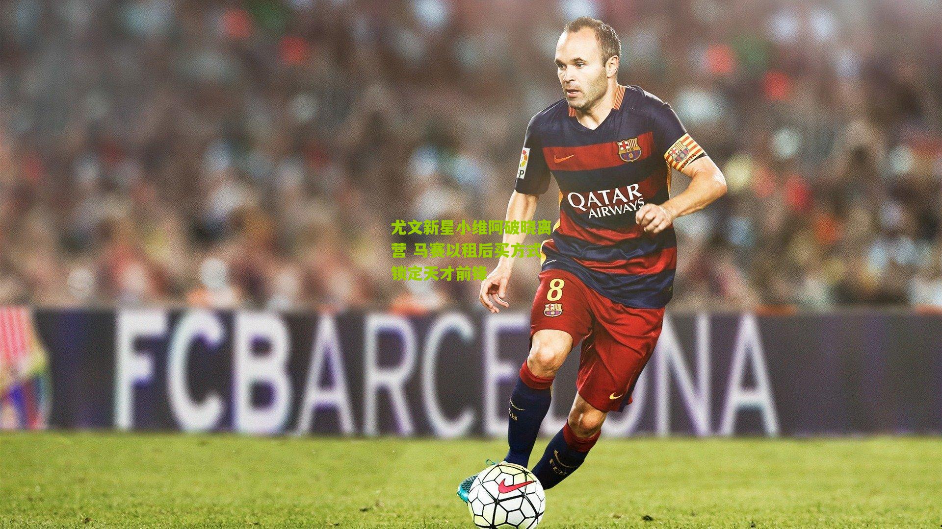 尤文新星小维阿破晓离营 马赛以租后买方式锁定天才前锋