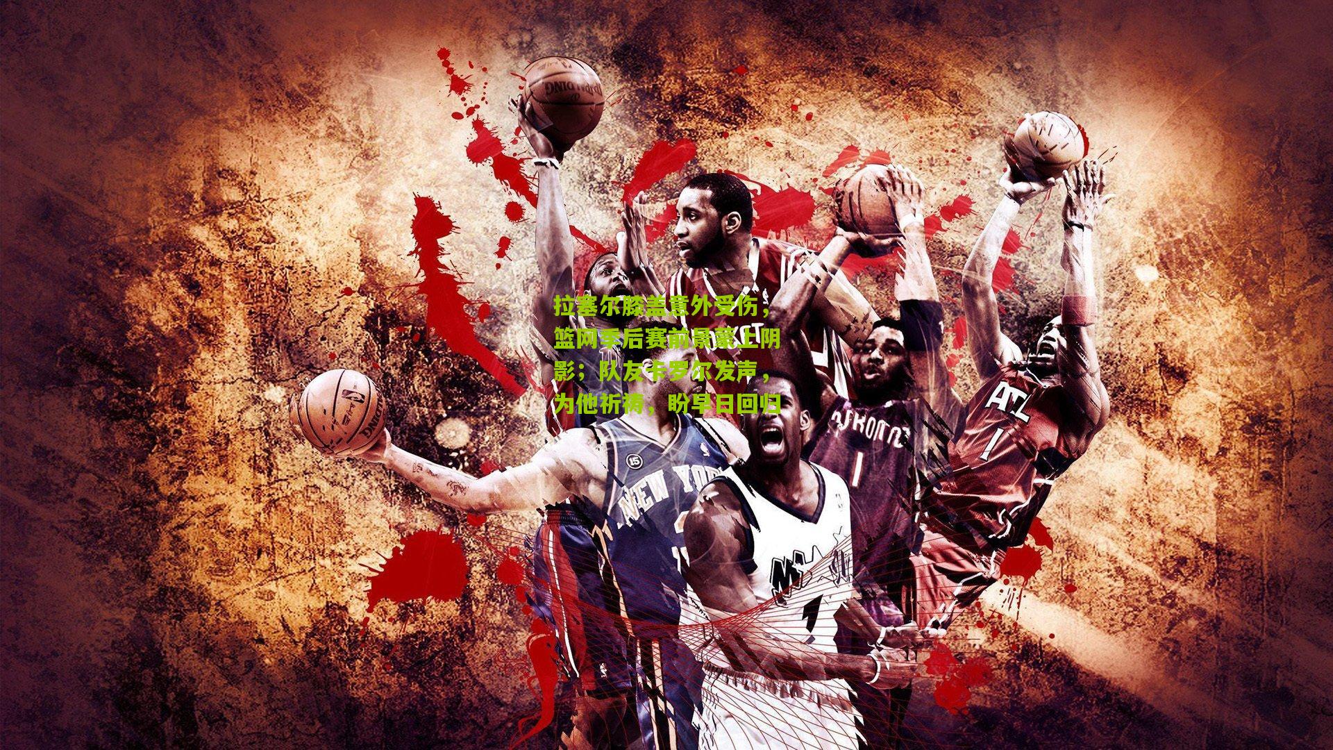 拉塞尔膝盖意外受伤，篮网季后赛前景蒙上阴影；队友卡罗尔发声，为他祈祷，盼早日回归