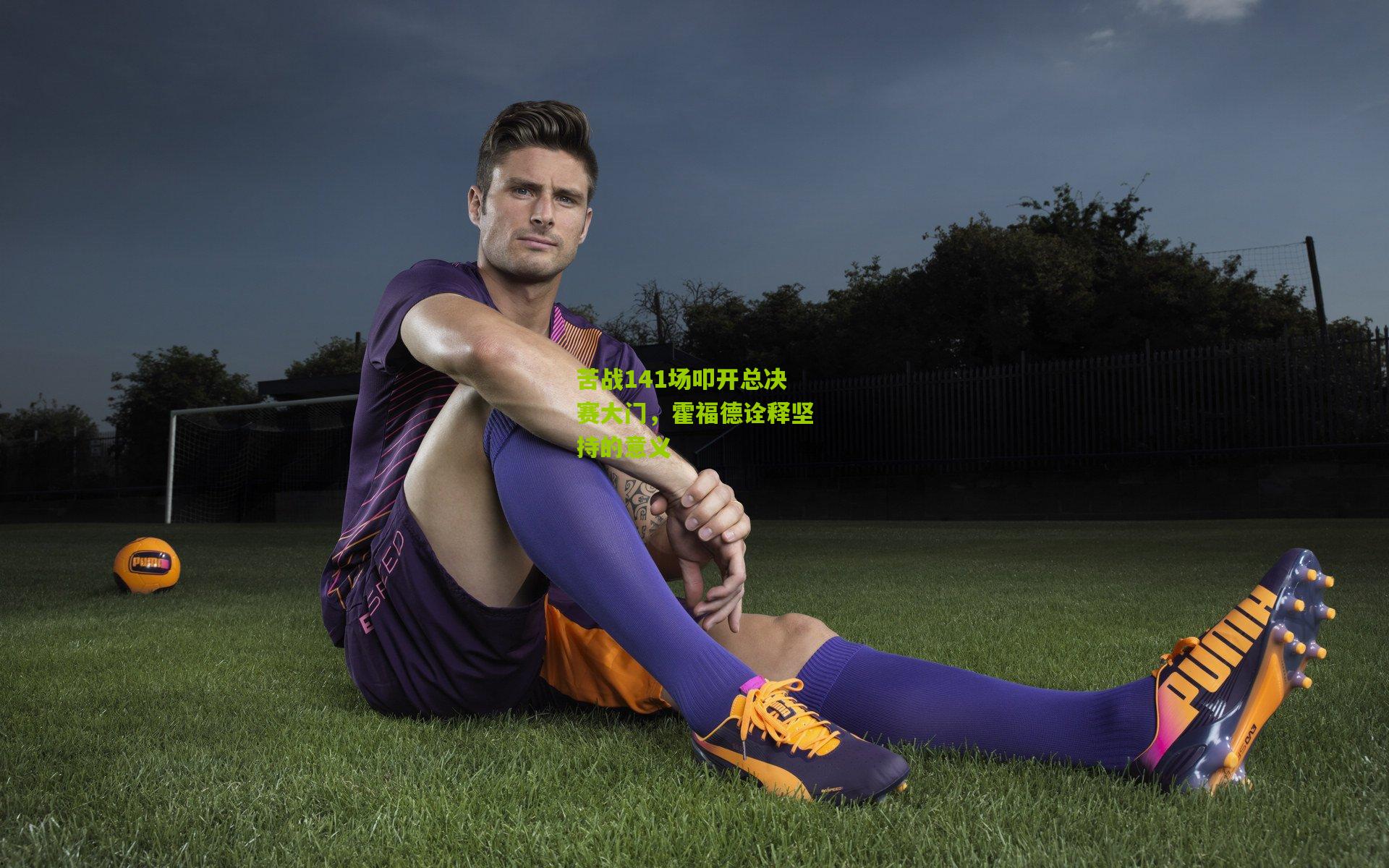 苦战141场叩开总决赛大门,霍福德诠释坚持的意义